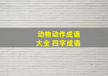 动物动作成语大全 四字成语